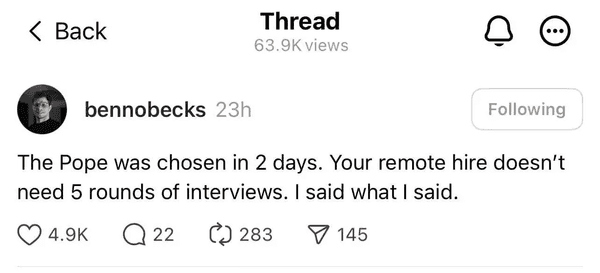 Pope was picked in 2 days. Your remove employee doesn't need to do 5 rounds of interviews